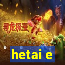 hetai e